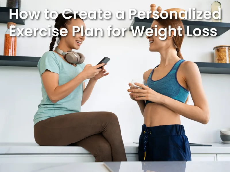 How to Create a Personalized Exercise Plan for Weight Loss