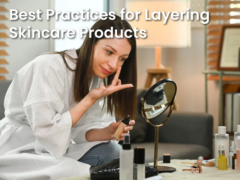 Best Practices for Layering Skincare Products