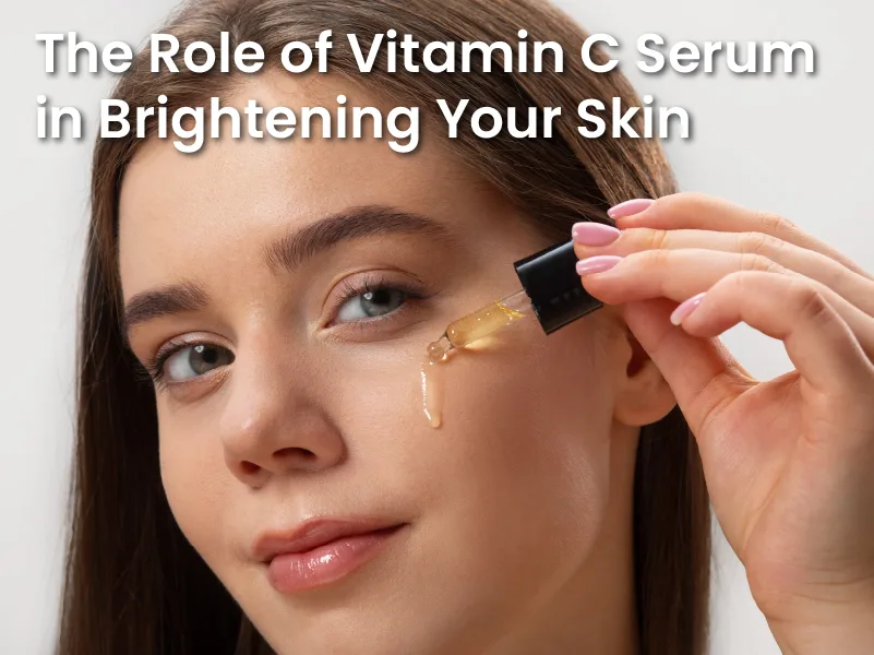 The Role of Vitamin C Serum in Brightening Your Skin