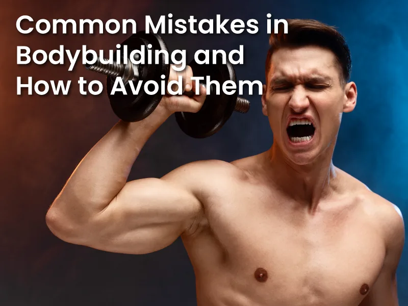 Common Mistakes in Bodybuilding and How to Avoid Them