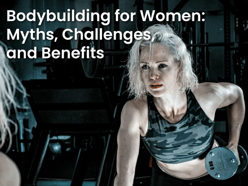 Bodybuilding for Women: Myths, Challenges, and Benefits