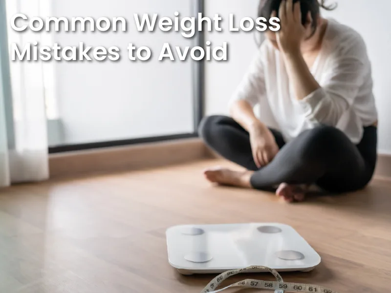 Common Weight Loss Mistakes to Avoid